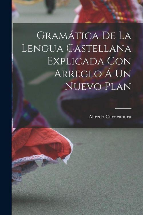 Produktbild: Gram&aacute;tica de la Lengua Castellana Explicada con Arreglo &aacute; un Nuevo Plan