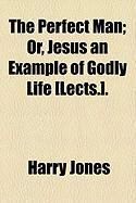 Produktbild: The Perfect Man; Or, Jesus an Example of Godly Life [Lects.].