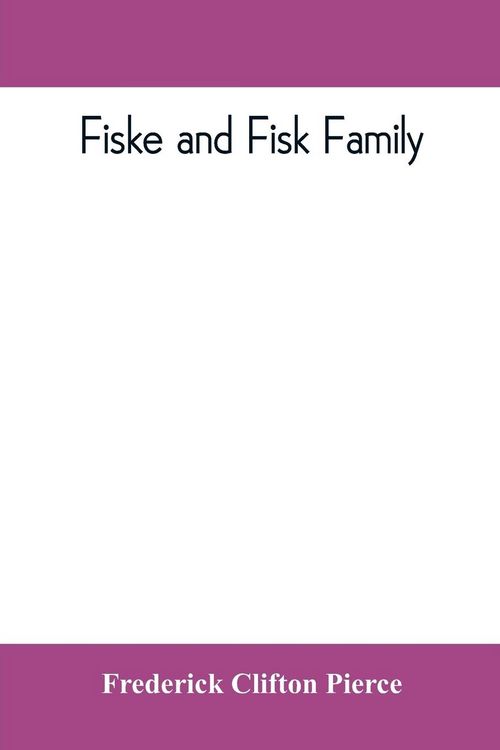 Produktbild: Fiske and Fisk family. Being the record of the descendants of Symond Fiske, lord of the manor of Stadhaugh, Suffolk County, England, from the time of