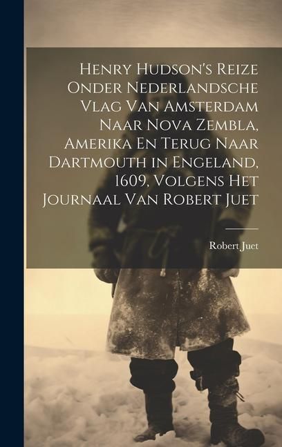 Produktbild: Henry Hudson's Reize Onder Nederlandsche Vlag Van Amsterdam Naar Nova Zembla, Amerika En Terug Naar Dartmouth in Engeland, 1609, Volgens Het Journaal