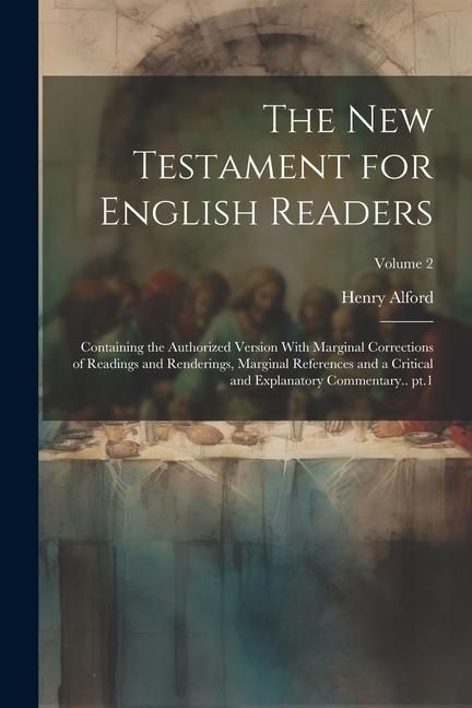 Produktbild: The New Testament for English Readers; Containing the Authorized Version With Marginal Corrections of Readings and Renderings, Marginal References and