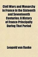 Produktbild: Civil Wars and Monarchy in France in the Sixteenth and Seventeenth Centuries; A History of France Principally During That Period