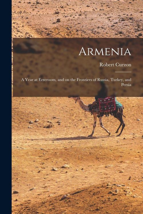 Produktbild: Armenia: A Year at Erzeroom, and on the Frontiers of Russia, Turkey, and Persia