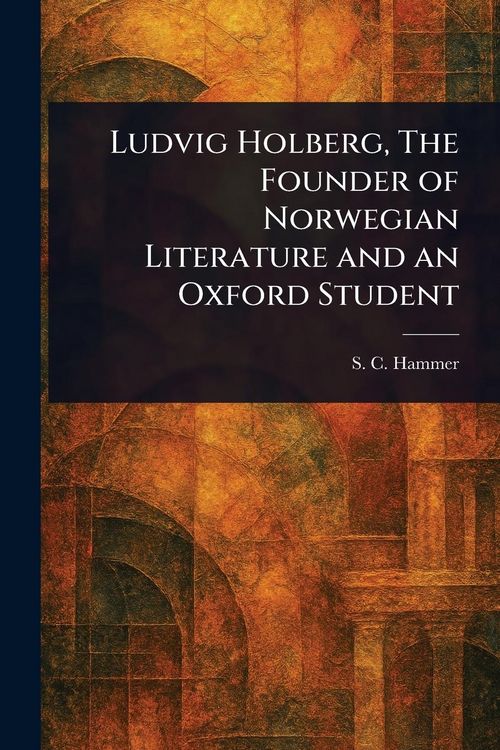 Produktbild: Ludvig Holberg, The Founder of Norwegian Literature and an Oxford Student