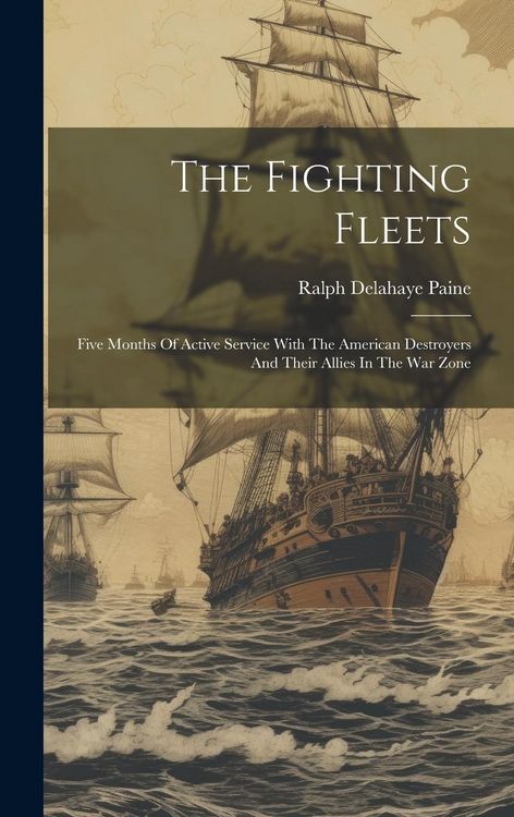 Produktbild: The Fighting Fleets: Five Months Of Active Service With The American Destroyers And Their Allies In The War Zone