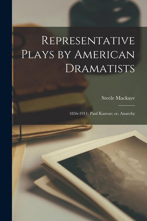 Produktbild: Representative Plays by American Dramatists: 1856-1911: Paul Kauvar; or, Anarchy