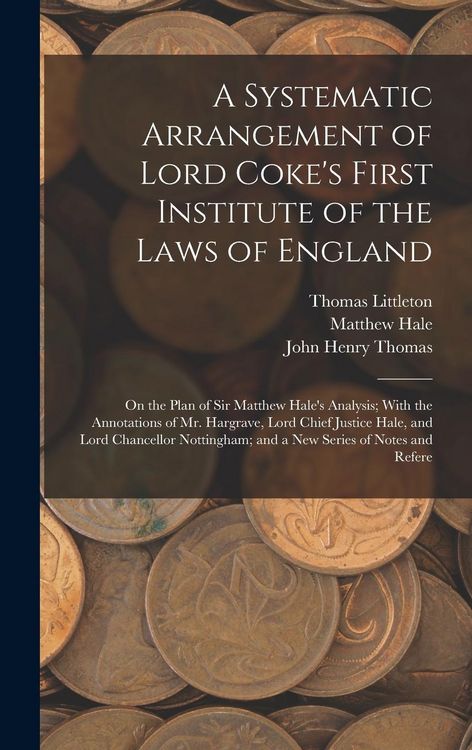 Produktbild: A Systematic Arrangement of Lord Coke's First Institute of the Laws of England: On the Plan of Sir Matthew Hale's Analysis; With the Annotations of Mr