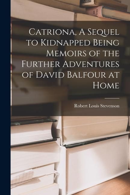 Produktbild: Catriona, A Sequel to Kidnapped Being Memoirs of the Further Adventures of David Balfour at Home