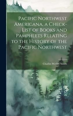 Produktbild: Pacific Northwest Americana, a Check-list of Books and Pamphlets Relating to the History of the Pacific Northwest