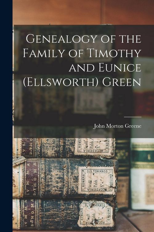 Produktbild: Genealogy of the Family of Timothy and Eunice (Ellsworth) Green
