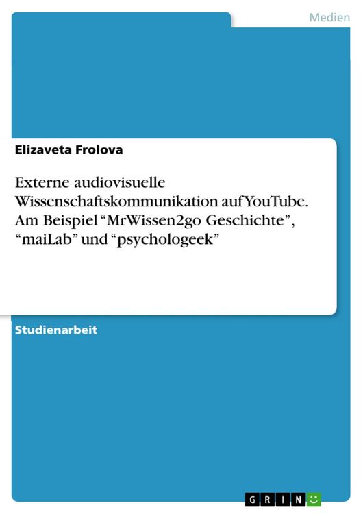 Produktbild: Externe audiovisuelle Wissenschaftskommunikation auf YouTube. Am Beispiel "MrWissen2go Geschichte", "maiLab" und "psychologeek"
