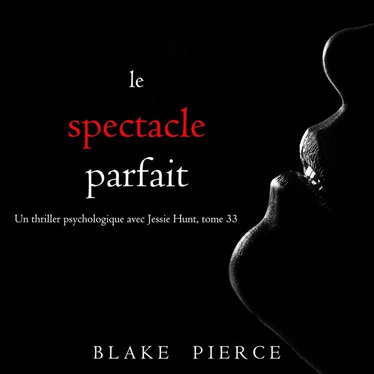 Produktbild: Le Spectacle Parfait (Un thriller psychologique avec Jessie Hunt, tome 33)