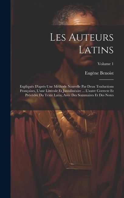 Produktbild: Les Auteurs Latins: Expliqu&eacute;s D'apr&egrave;s Une M&eacute;thode Nouvelle Par Deux Traductions Fran&ccedil;aises, L'une Litt&eacute;rale Et Juxtalin&eacute;aire ... L'autre C