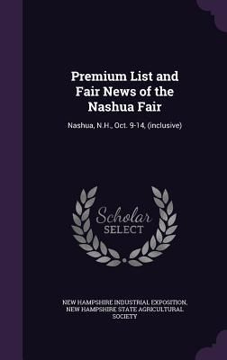 Produktbild: Premium List and Fair News of the Nashua Fair: Nashua, N.H., Oct. 9-14, (inclusive)