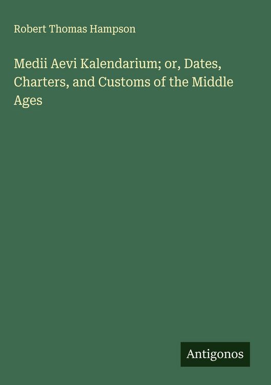 Produktbild: Medii Aevi Kalendarium; or, Dates, Charters, and Customs of the Middle Ages