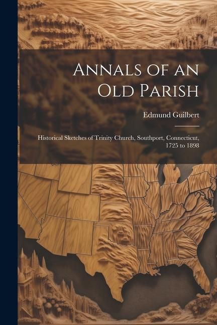 Produktbild: Annals of an old Parish; Historical Sketches of Trinity Church, Southport, Connecticut, 1725 to 1898