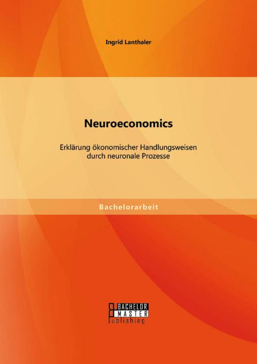 Produktbild: Neuroeconomics: Erkl&auml;rung &ouml;konomischer Handlungsweisen durch neuronale Prozesse