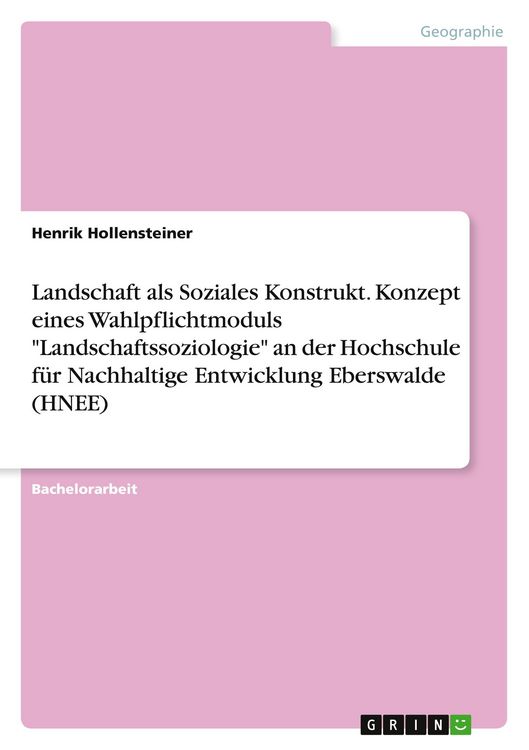 Produktbild: Landschaft als Soziales Konstrukt. Konzept eines Wahlpflichtmoduls "Landschaftssoziologie" an der Hochschule f&uuml;r Nachhaltige Entwicklung Eberswalde (H