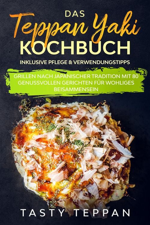Produktbild: Das Teppan Yaki Kochbuch: Grillen nach japanischer Tradition mit 80 genussvollen Gerichten f&uuml;r wohliges Beisammensein - Inklusive Pflege & Verwendungstipps