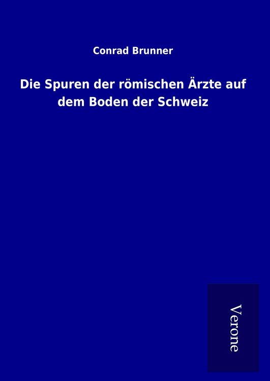 Produktbild: Die Spuren der r&ouml;mischen &Auml;rzte auf dem Boden der Schweiz