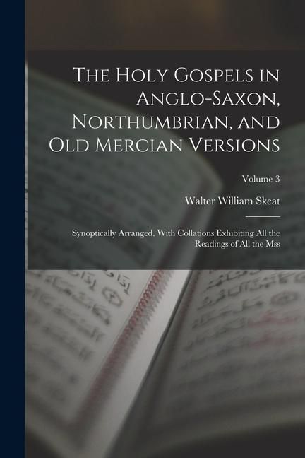 Produktbild: The Holy Gospels in Anglo-Saxon, Northumbrian, and Old Mercian Versions: Synoptically Arranged, With Collations Exhibiting All the Readings of All the