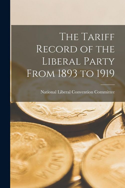 Produktbild: The Tariff Record of the Liberal Party From 1893 to 1919 [microform]