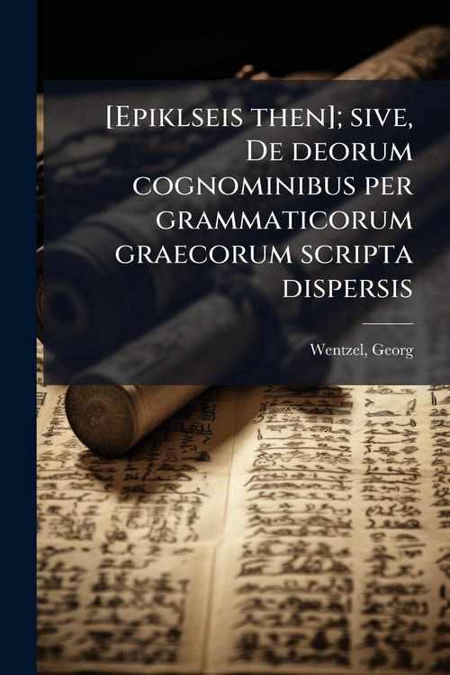 Produktbild: [Epiklseis then]; sive, De deorum cognominibus per grammaticorum graecorum scripta dispersis
