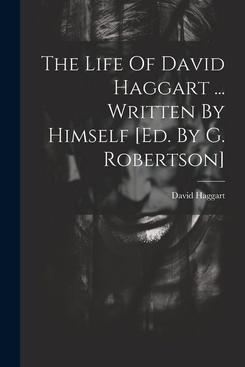 Produktbild: The Life Of David Haggart ... Written By Himself [ed. By G. Robertson]