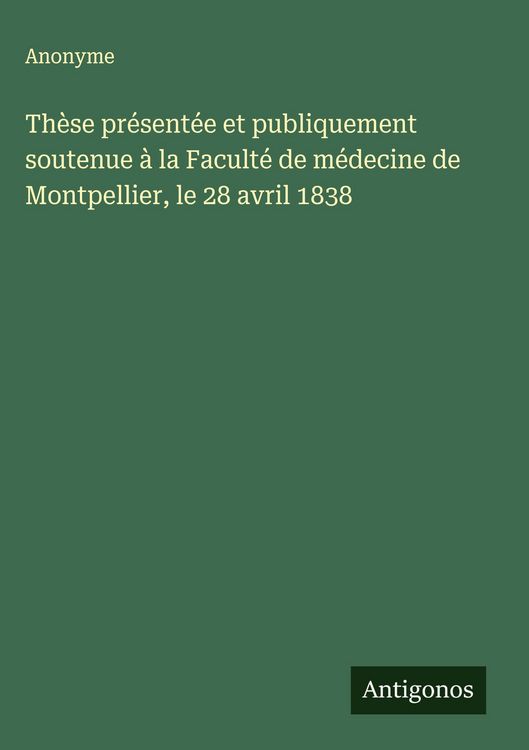 Produktbild: Th&egrave;se pr&eacute;sent&eacute;e et publiquement soutenue &agrave; la Facult&eacute; de m&eacute;decine de Montpellier, le 28 avril 1838