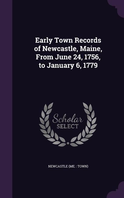 Produktbild: Early Town Records of Newcastle, Maine, From June 24, 1756, to January 6, 1779