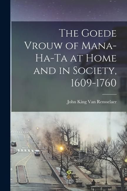 Produktbild: The Goede Vrouw of Mana-Ha-Ta at Home and in Society, 1609-1760