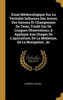 Produktbild: Essai M&eacute;t&eacute;orologique Sur La V&eacute;ritable Influence Des Astres, Des Saisons Et Changemens De Tems, Fond&eacute; Sur De Longues Observations, & Appliqu&eacute; Aux Usage