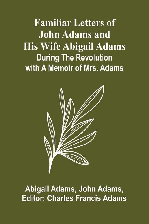 Produktbild: Familiar Letters of John Adams and His Wife Abigail Adams During the Revolution with a Memoir of Mrs. Adams