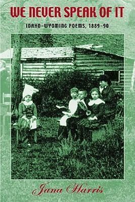 Produktbild: We Never Speak of It: Idaho-Wyoming Poems, 1889-90
