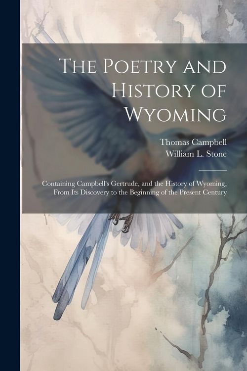 Produktbild: The Poetry and History of Wyoming: Containing Campbell's Gertrude, and the History of Wyoming, From its Discovery to the Beginning of the Present Cent