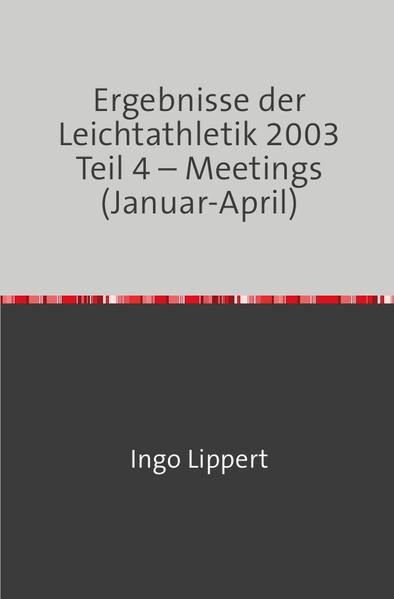 Produktbild: Ergebnisse der Leichtathletik 2003 Teil 4 &ndash; Meetings (Januar-April)
