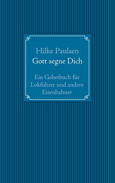 Produktbild: Gott segne Dich. Ein Gebetbuch f&uuml;r Lokf&uuml;hrer und andere Eisenbahner