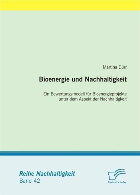 Produktbild: Bioenergie und Nachhaltigkeit: Ein Bewertungsmodell f&uuml;r Bioenergieprojekte unter dem Aspekt der Nachhaltigkeit