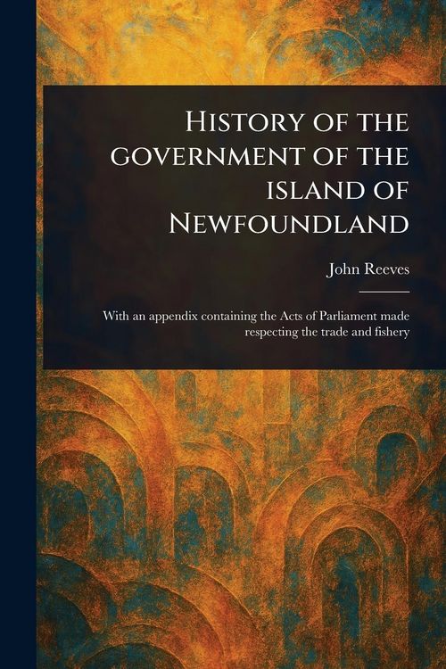 Produktbild: History of the Government of the Island of Newfoundland