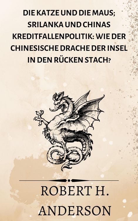 Produktbild: Die Katze und die Maus; Srilanka und Chinas Kreditfallenpolitik: Wie der chinesische Drache der Insel in den R&uuml;cken stach?