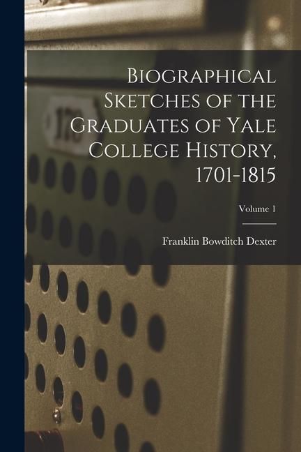 Produktbild: Biographical Sketches of the Graduates of Yale College History, 1701-1815; Volume 1