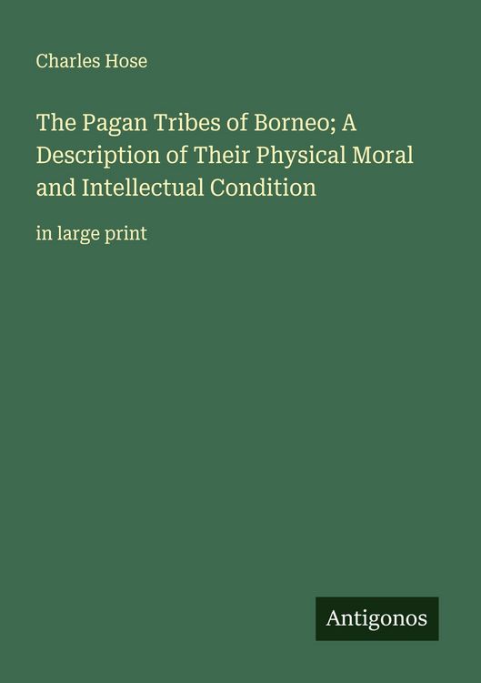 Produktbild: The Pagan Tribes of Borneo; A Description of Their Physical Moral and Intellectual Condition