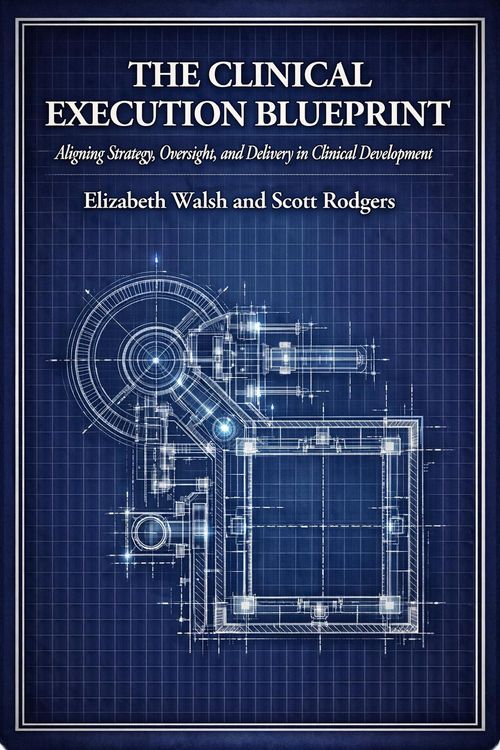 Produktbild: The Clinical Execution Blueprint: Aligning Strategy, Oversight, and Delivery in Clinical Development
