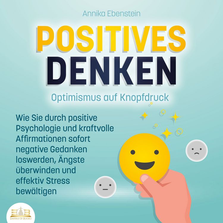 Produktbild: POSITIVES DENKEN - Optimismus auf Knopfdruck: Wie Sie durch positive Psychologie und kraftvolle Affirmationen sofort negative Gedanken loswerden, &Auml;ngste &uuml;berwinden und effektiv Stress bew&auml;ltigen