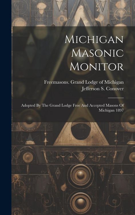 Produktbild: Michigan Masonic Monitor: Adopted By The Grand Lodge Free And Accepted Masons Of Michigan 1897