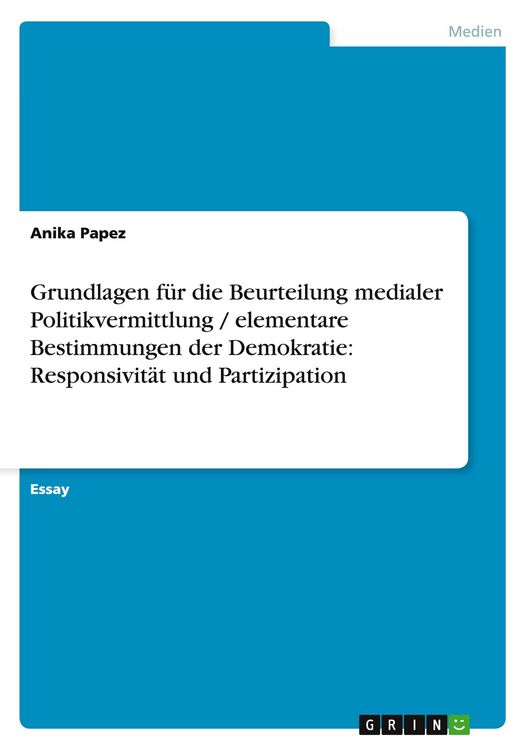 Produktbild: Grundlagen f&uuml;r die Beurteilung medialer Politikvermittlung / elementare Bestimmungen der Demokratie: Responsivit&auml;t und Partizipation