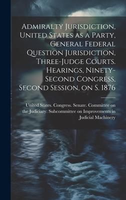 Produktbild: Admiralty Jurisdiction, United States as a Party, General Federal Question Jurisdiction, Three-judge Courts. Hearings, Ninety-second Congress, Second