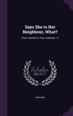 Produktbild: Says She to Her Neighbour, What?: Four Volumes in Two, Volumes 1-2