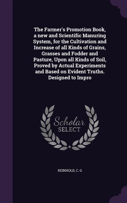 Produktbild: The Farmer's Promotion Book, a new and Scientific Manuring System, for the Cultivation and Increase of all Kinds of Grains, Grasses and Fodder and Pas