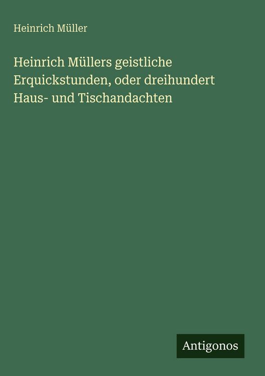 Produktbild: Heinrich M&uuml;llers geistliche Erquickstunden, oder dreihundert Haus- und Tischandachten